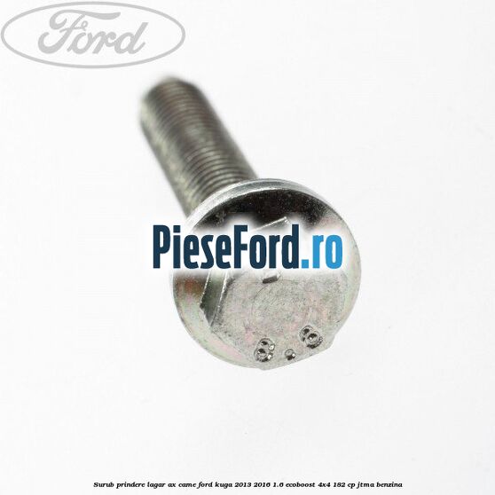 Surub prindere lagar ax came Ford Kuga 2013-2016 1.6 EcoBoost 4x4 182 cp JTMA benzina