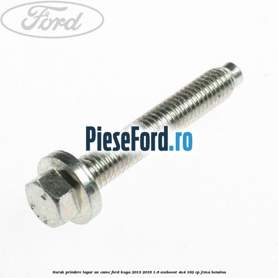 Surub prindere lagar ax came Ford Kuga 2013-2016 1.6 EcoBoost 4x4 182 cp JTMA benzina