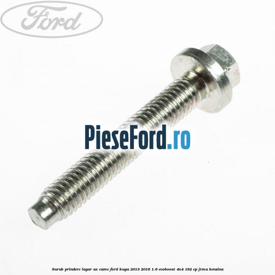 Surub prindere lagar ax came Ford Kuga 2013-2016 1.6 EcoBoost 4x4 182 cp JTMA benzina