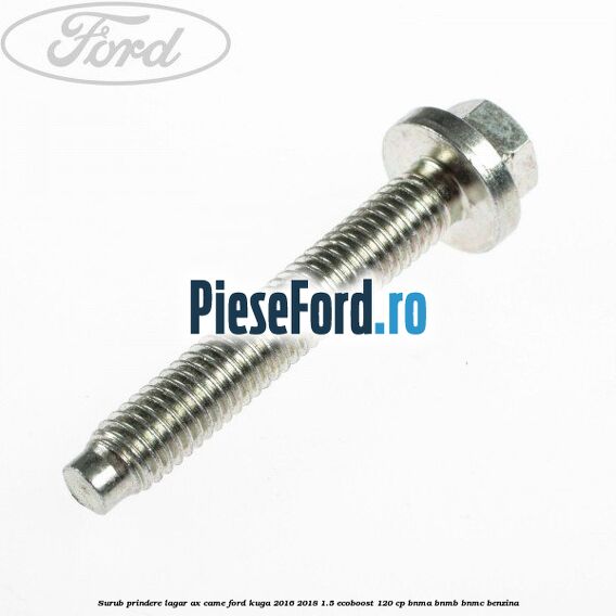 Surub prindere lagar ax came Ford Kuga 2016-2018 1.5 EcoBoost 120 cp BNMA, BNMB, BNMC benzina