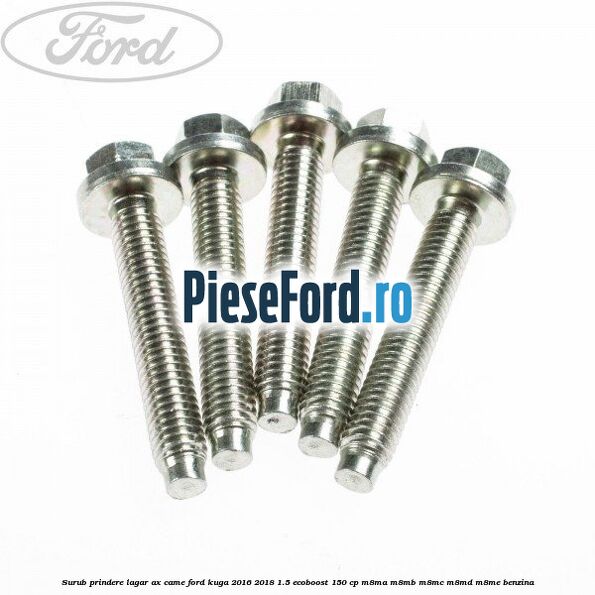 Surub prindere lagar ax came Ford Kuga 2016-2018 1.5 EcoBoost 150 cp M8MA, M8MB, M8MC, M8MD, M8ME benzina