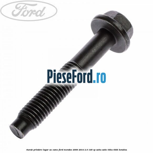 Surub prindere lagar ax came Ford Mondeo 2008-2014 2.0 145 cp AOBA, AOBC, TBBA, TBBB benzina