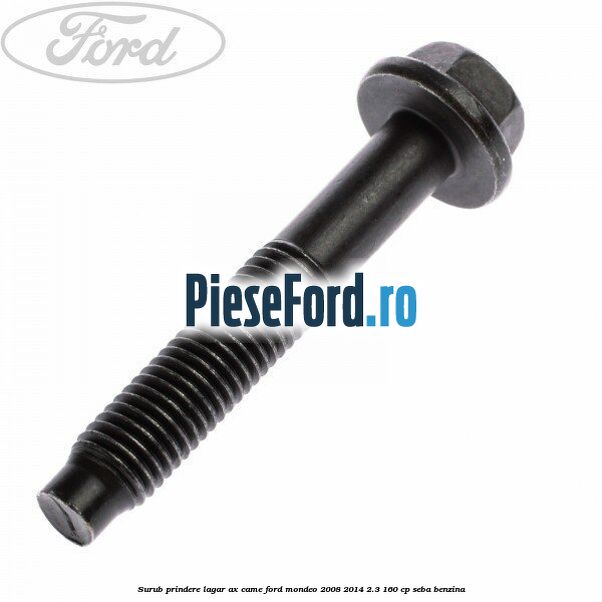 Surub prindere lagar ax came Ford Mondeo 2008-2014 2.3 160 cp SEBA benzina