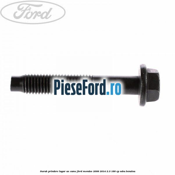 Surub prindere lagar ax came Ford Mondeo 2008-2014 2.3 160 cp SEBA benzina