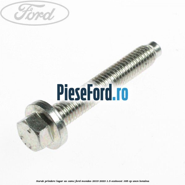 Surub prindere lagar ax came Ford Mondeo 2019-2023 1.5 EcoBoost 165 cp UNCN benzina