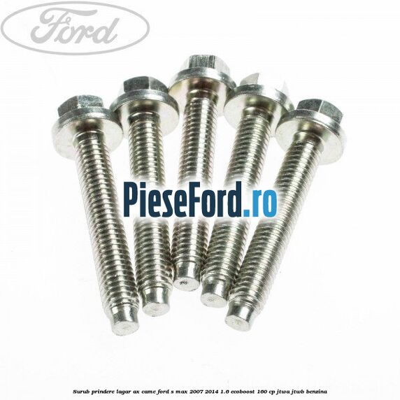 Surub prindere lagar ax came Ford S-Max 2007-2014 1.6 EcoBoost 160 cp JTWA, JTWB benzina