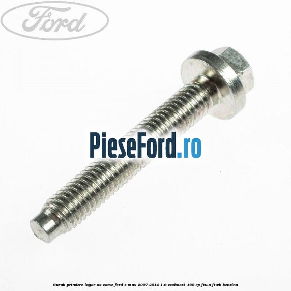 Surub prindere lagar ax came Ford S-Max 2007-2014 1.6 EcoBoost 160 cp JTWA, JTWB benzina
