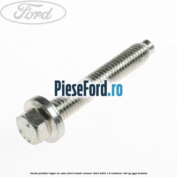 Surub prindere lagar ax came Ford Transit Connect 2013-2018 1.6 EcoBoost 150 cp JQGA benzina