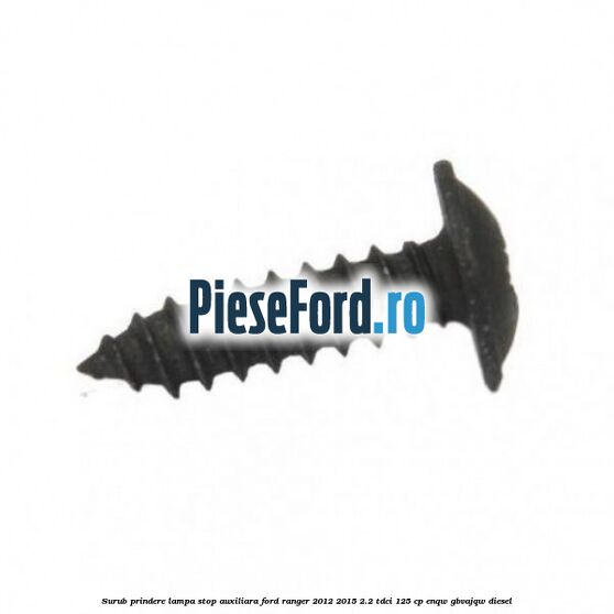 Surub prindere lampa stop auxiliara Ford Ranger 2012-2015 2.2 TDCi 125 cp ENQW, GBVAJQW diesel