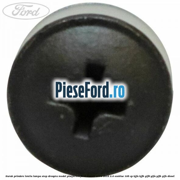 Surub prindere lentla lampa stop dreapta model platforma Ford Transit 2014-2018 2.0 EcoBlue 105 cp BJFA, BJFB, YLF6, YLFA, YLFB, YLFS diesel