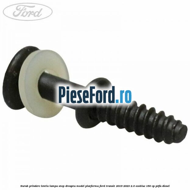 Surub prindere lentla lampa stop dreapta model platforma Ford Transit 2019-2023 2.0 EcoBlue 150 cp P0FA diesel