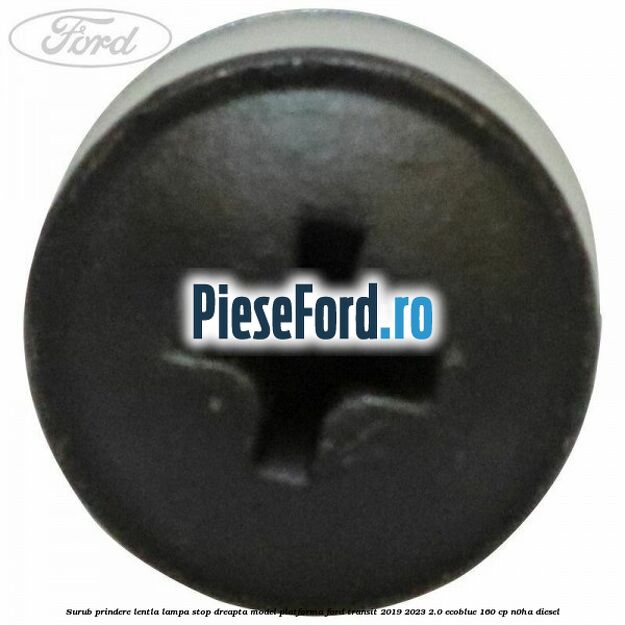 Surub prindere lentla lampa stop dreapta model platforma Ford Transit 2019-2023 2.0 EcoBlue 160 cp N0HA diesel
