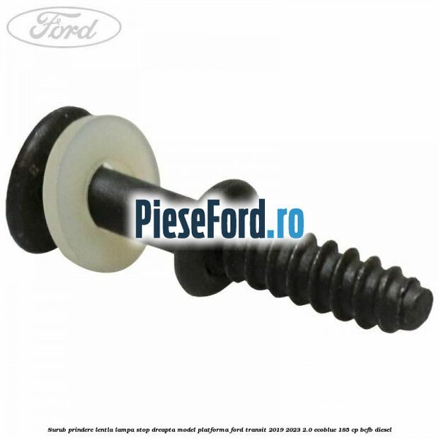 Surub prindere lentla lampa stop dreapta model platforma Ford Transit 2019-2023 2.0 EcoBlue 185 cp BCFB diesel