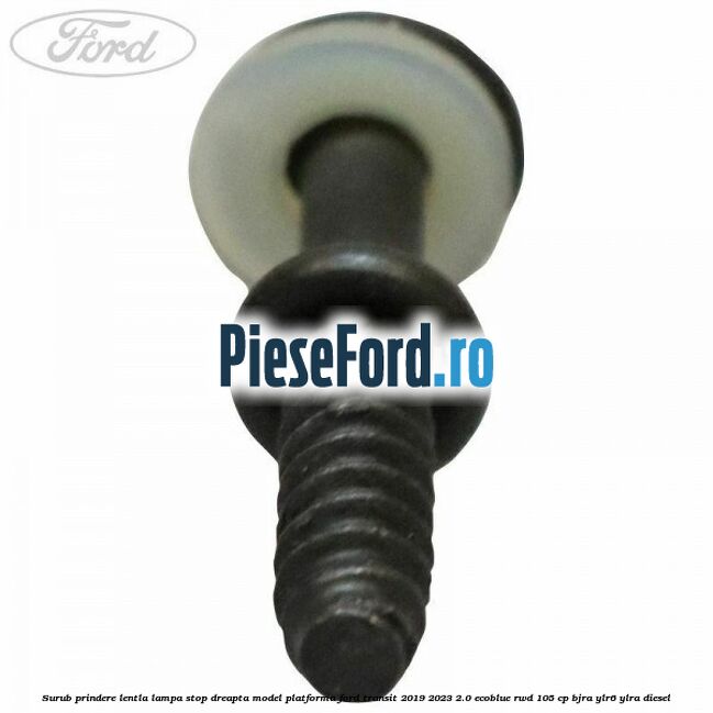 Surub prindere lentla lampa stop dreapta model platforma Ford Transit 2019-2023 2.0 EcoBlue RWD 105 cp Surub prindere lentla lampa stop dreapta model platforma Ford Transit 2019-2023 2.0 EcoBlue RWD 105 cp BJRA, YLR6, YLRA diesel