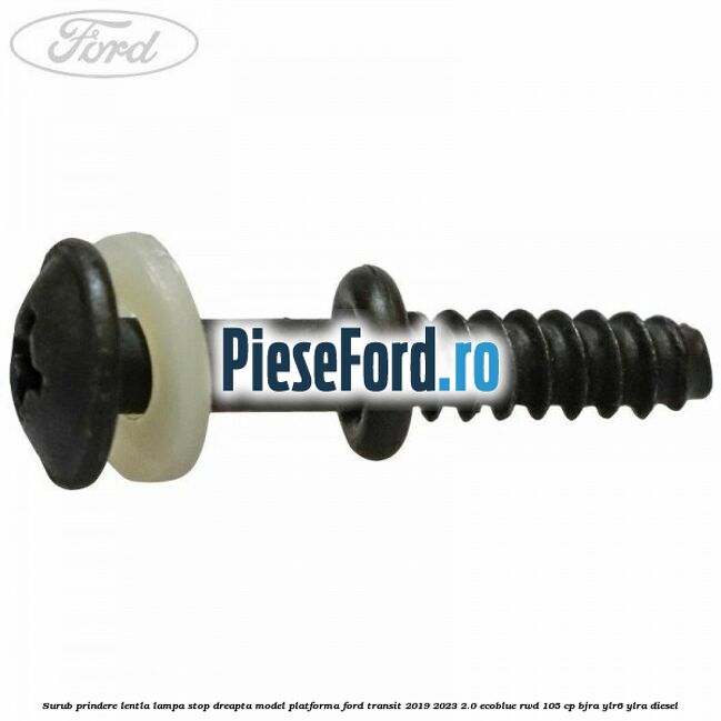 Surub prindere lentla lampa stop dreapta model platforma Ford Transit 2019-2023 2.0 EcoBlue RWD 105 cp BJRA, YLR6, YLRA diesel