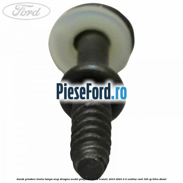 Surub prindere lentla lampa stop dreapta model platforma Ford Transit 2019-2023 2.0 EcoBlue RWD 165 cp Surub prindere lentla lampa stop dreapta model platforma Ford Transit 2019-2023 2.0 EcoBlue RWD 165 cp BLHA diesel