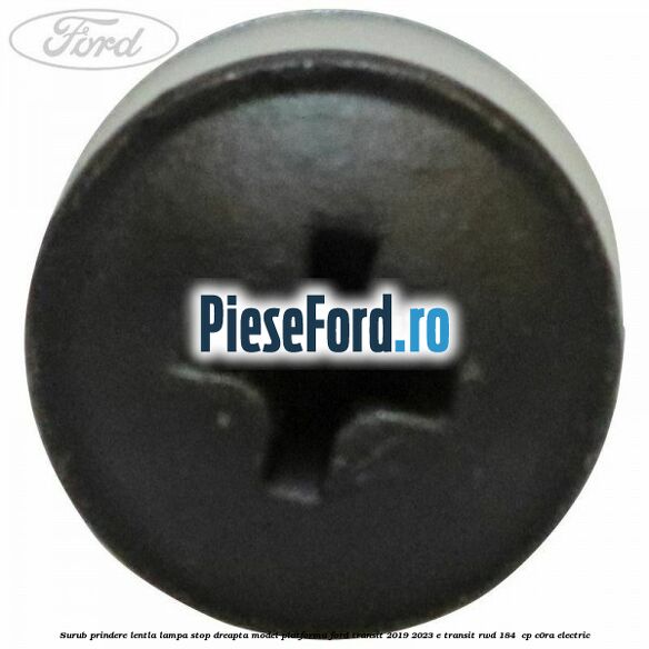 Surub prindere lentla lampa stop dreapta model platforma Ford Transit 2019-2023 E-TRANSIT RWD 184 cp Surub prindere lentla lampa stop dreapta model platforma Ford Transit 2019-2023 E-TRANSIT RWD 184 cp C0RA electric
