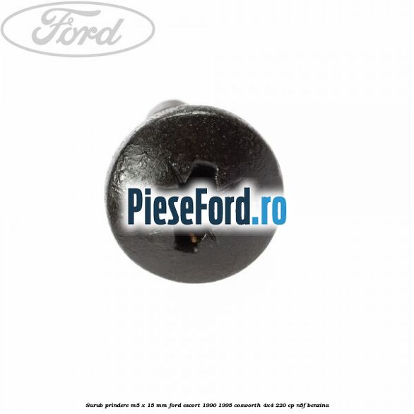 Surub prindere M5 x 15 mm Ford Escort 1990-1995 Cosworth 4x4 220 cp N5F benzina