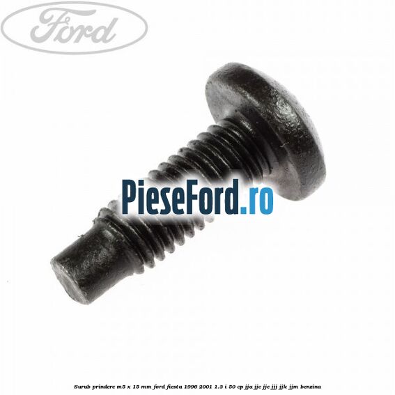 Surub prindere M5 x 15 mm Ford Fiesta 1996-2001 1.3 i 50 cp JJA, JJC, JJE, JJJ, JJK, JJM benzina
