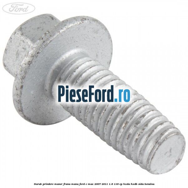 Surub prindere maner frana mana Ford C-Max 2007-2011 1.6 116 cp HXDA, HXDB, SIDA benzina