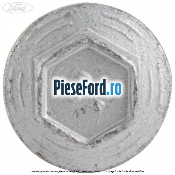 Surub prindere maner frana mana Ford C-Max 2007-2011 1.6 116 cp HXDA, HXDB, SIDA benzina