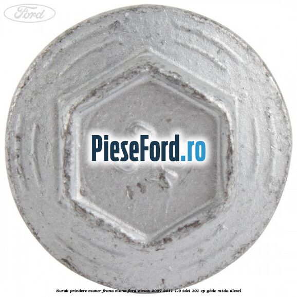 Surub prindere maner frana mana Ford C-Max 2007-2011 1.6 TDCi 101 cp G8DC, MTDA diesel