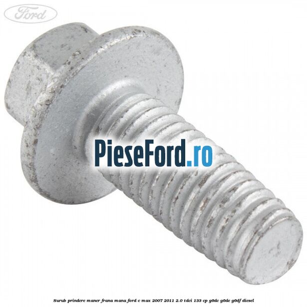Surub prindere maner frana mana Ford C-Max 2007-2011 2.0 TDCi 133 cp G6DC, G6DE, G6DF diesel