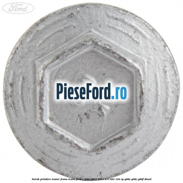 Surub prindere maner frana mana Ford C-Max 2007-2011 2.0 TDCi 133 cp G6DC, G6DE, G6DF diesel