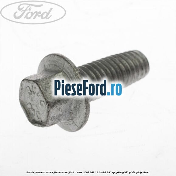 Surub prindere maner frana mana Ford C-Max 2007-2011 2.0 TDCi 136 cp G6DA, G6DB, G6DD, G6DG diesel