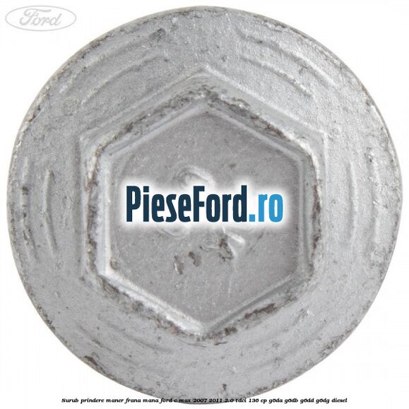 Surub prindere maner frana mana Ford C-Max 2007-2011 2.0 TDCi 136 cp G6DA, G6DB, G6DD, G6DG diesel