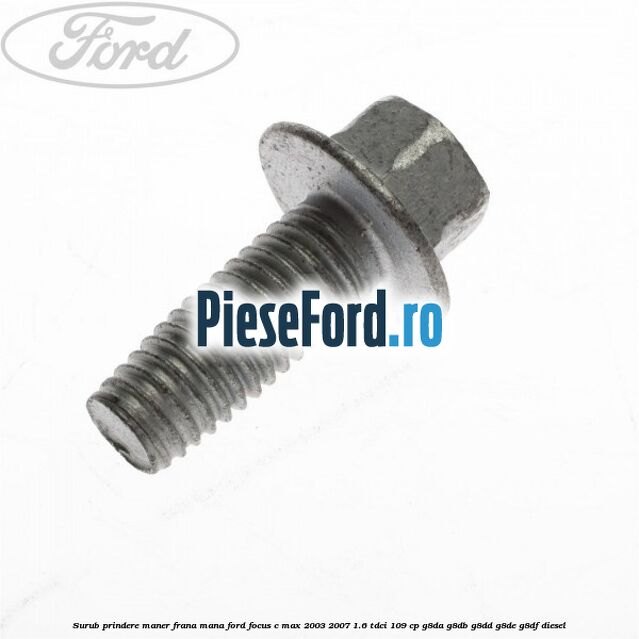 Surub prindere maner frana mana Ford Focus C-Max 2003-2007 1.6 TDCi 109 cp G8DA, G8DB, G8DD, G8DE, G8DF diesel