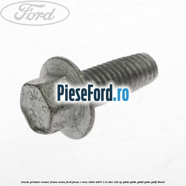 Surub prindere maner frana mana Ford Focus C-Max 2003-2007 1.6 TDCi 109 cp G8DA, G8DB, G8DD, G8DE, G8DF diesel