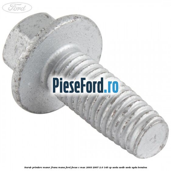 Surub prindere maner frana mana Ford Focus C-Max 2003-2007 2.0 145 cp AODA, AODB, AODE, SYDA benzina