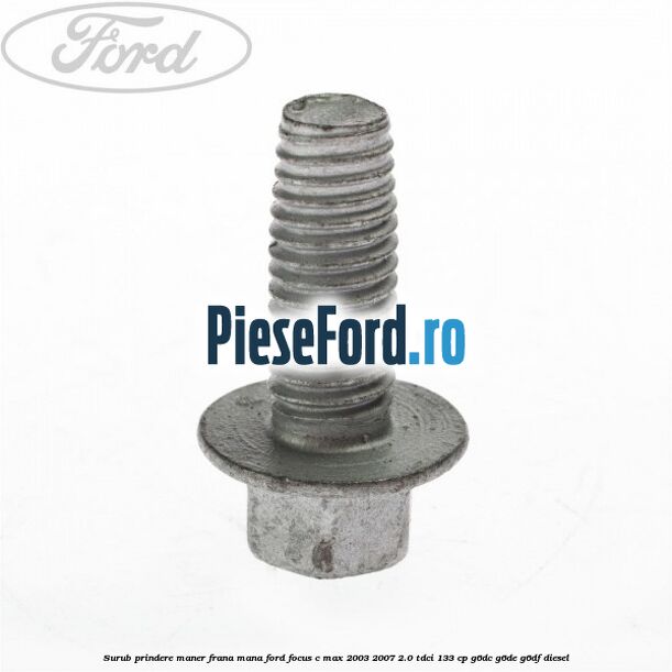 Surub prindere maner frana mana Ford Focus C-Max 2003-2007 2.0 TDCi 133 cp G6DC, G6DE, G6DF diesel