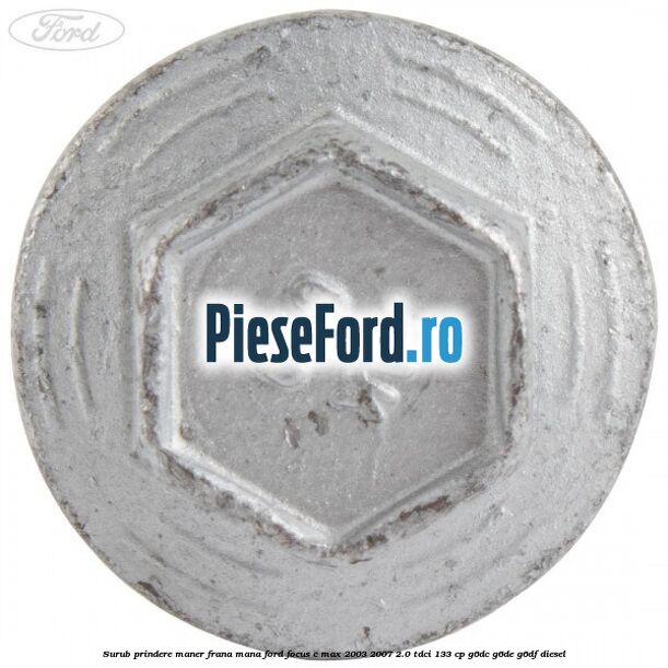 Surub prindere maner frana mana Ford Focus C-Max 2003-2007 2.0 TDCi 133 cp G6DC, G6DE, G6DF diesel