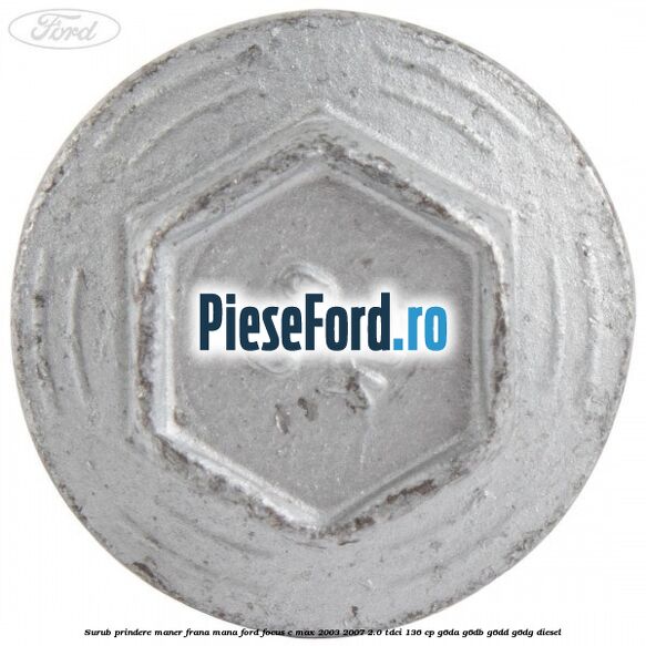 Surub prindere maner frana mana Ford Focus C-Max 2003-2007 2.0 TDCi 136 cp G6DA, G6DB, G6DD, G6DG diesel