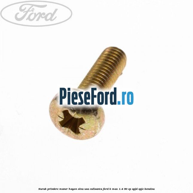 Surub prindere maner hayon, sina usa culisanta Ford B-Max 1.4 90 cp SPJD, SPJE benzina