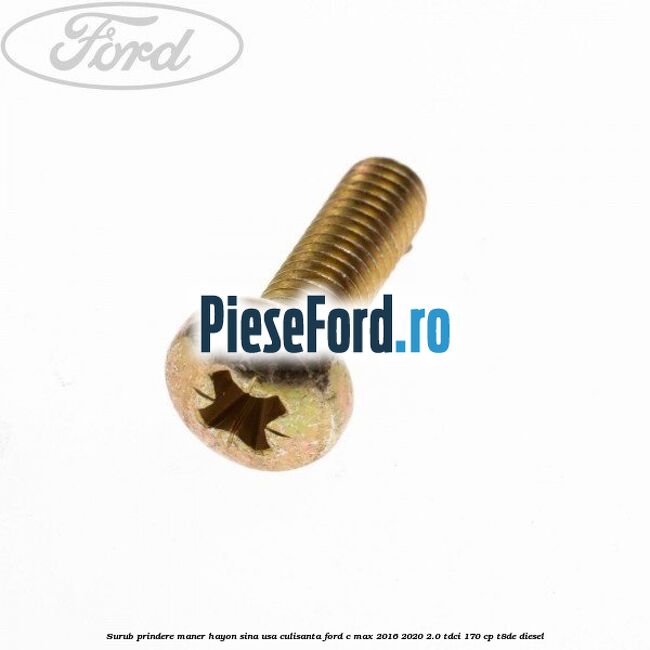 Surub prindere maner hayon, sina usa culisanta Ford C-Max 2016-2020 2.0 TDCi 170 cp Surub prindere maner hayon, sina usa culisanta Ford C-Max 2016-2020 2.0 TDCi 170 cp T8DE diesel