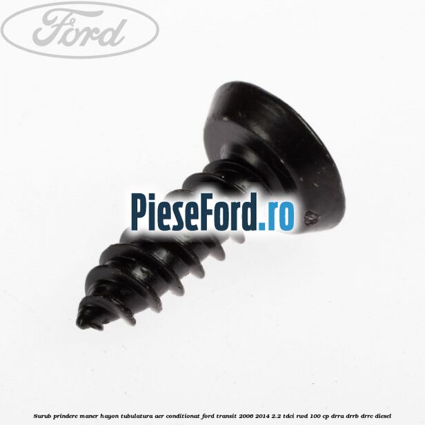Surub prindere maner hayon, tubulatura aer conditionat Ford Transit 2006-2014 2.2 TDCi RWD 100 cp DRRA, DRRB, DRRC diesel