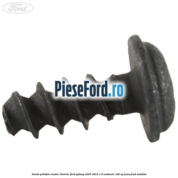 Surub prindere maner interior Ford Galaxy 2007-2014 1.6 EcoBoost 160 cp JTWA, JTWB benzina