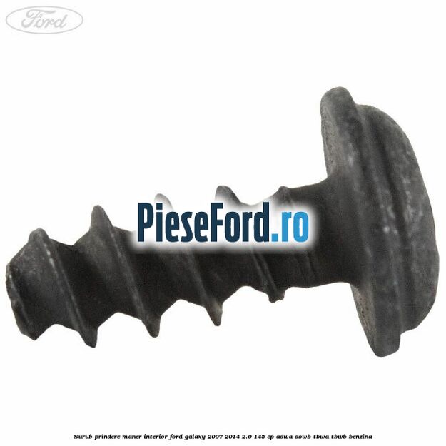 Surub prindere maner interior Ford Galaxy 2007-2014 2.0 145 cp AOWA, AOWB, TBWA, TBWB benzina