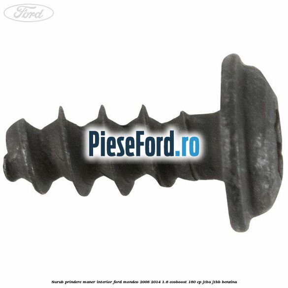 Surub prindere maner interior Ford Mondeo 2008-2014 1.6 EcoBoost 160 cp Surub prindere maner interior Ford Mondeo 2008-2014 1.6 EcoBoost 160 cp JTBA, JTBB benzina