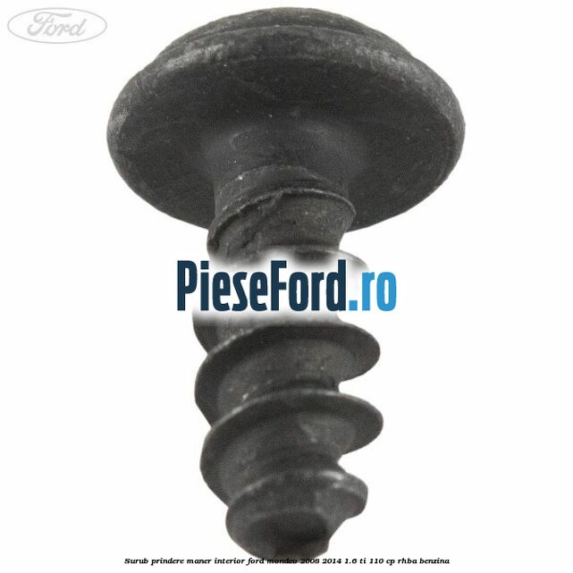 Surub prindere maner interior Ford Mondeo 2008-2014 1.6 Ti 110 cp Surub prindere maner interior Ford Mondeo 2008-2014 1.6 Ti 110 cp RHBA benzina