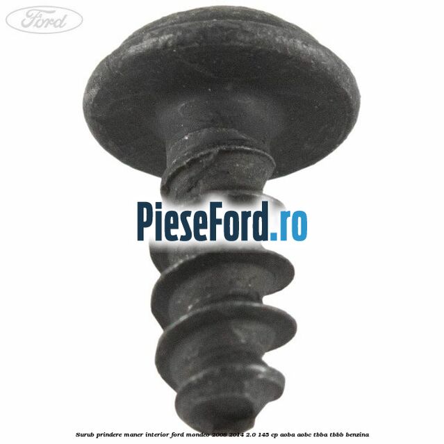 Surub prindere maner interior Ford Mondeo 2008-2014 2.0 145 cp AOBA, AOBC, TBBA, TBBB benzina