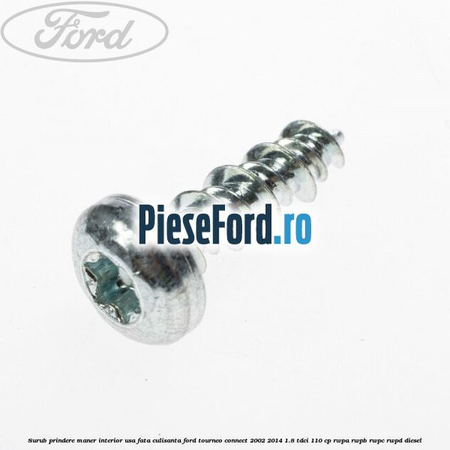 Surub prindere maner interior usa fata, culisanta Ford Tourneo Connect 2002-2014 1.8 TDCi 110 cp Surub prindere maner interior usa fata, culisanta Ford Tourneo Connect 2002-2014 1.8 TDCi 110 cp RWPA, RWPB, RWPC, RWPD diesel