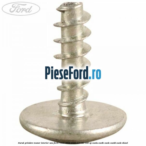 Surub prindere maner interior usa Ford C-Max 2016-2020 1.5 TDCi 120 cp XWDA, XWDB, XWDC, XWDD, XWDE diesel