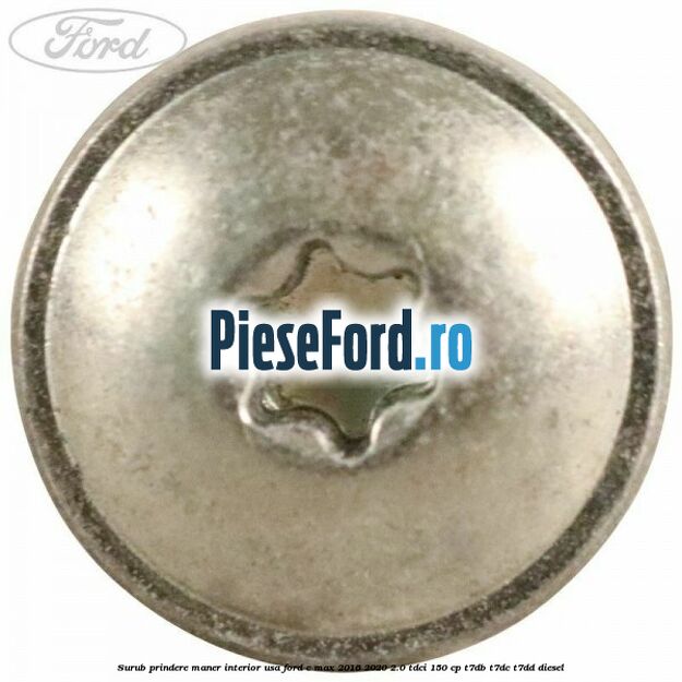 Surub prindere maner interior usa Ford C-Max 2016-2020 2.0 TDCi 150 cp Surub prindere maner interior usa Ford C-Max 2016-2020 2.0 TDCi 150 cp T7DB, T7DC, T7DD diesel