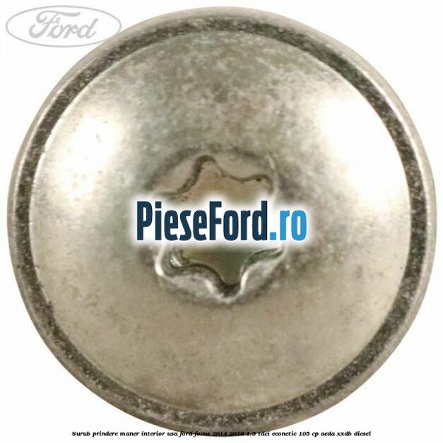 Surub prindere maner interior usa Ford Focus 2014-2018 1.5 TDCi ECOnetic 105 cp Surub prindere maner interior usa Ford Focus 2014-2018 1.5 TDCi ECOnetic 105 cp AEDA, XXDB diesel