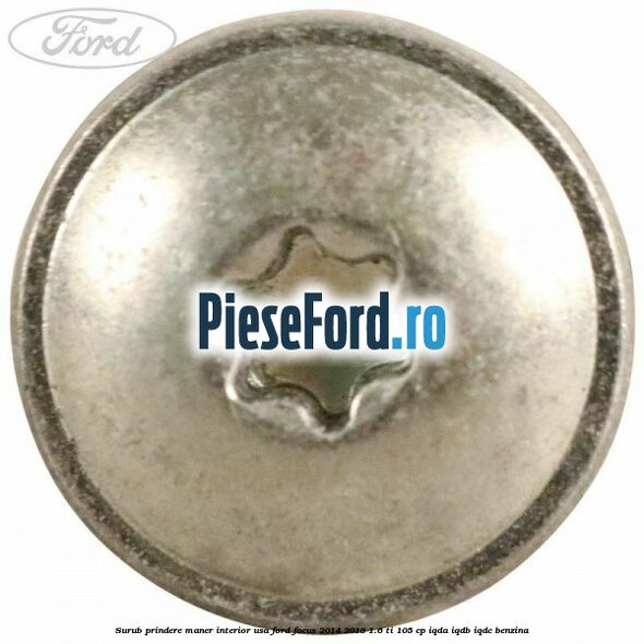Surub prindere maner interior usa Ford Focus 2014-2018 1.6 Ti 105 cp IQDA, IQDB, IQDC benzina