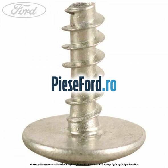 Surub prindere maner interior usa Ford Focus 2014-2018 1.6 Ti 105 cp IQDA, IQDB, IQDC benzina